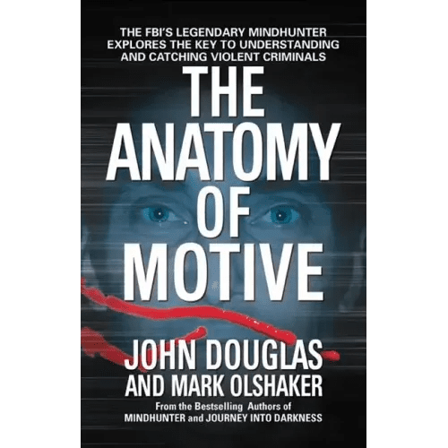 The Anatomy of Motive: The Fbi's Legendary Mindhunter Explores the Key to Understanding and Catching Violent Criminals - Paperback - iShook Books