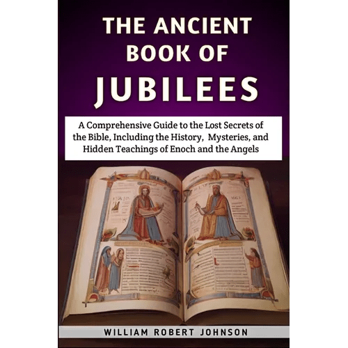 The Ancient Book Of Jubilees: A Comprehensive Guide to the Lost Secrets of the Bible, Including the History, Mysteries, and Hidden Teachings of Enoc - Paperback - iShook Books