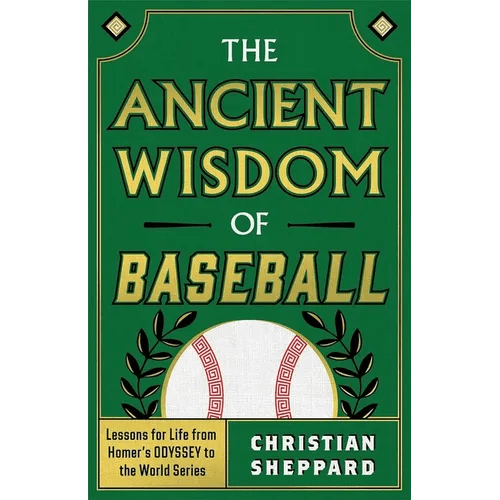 The Ancient Wisdom of Baseball: Lessons for Life from Homer's Odyssey to the World Series - Hardcover - iShook Books
