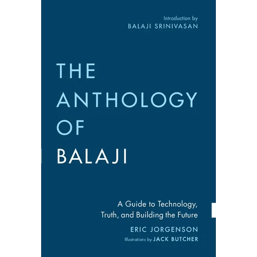 The Anthology of Balaji: A Guide to Technology, Truth, and Building the Future - Hardcover - iShook Books