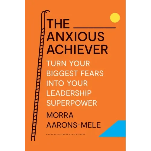 The Anxious Achiever: Turn Your Biggest Fears Into Your Leadership Superpower - Hardcover - iShook Books