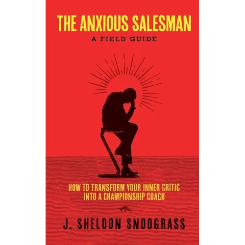 The Anxious Salesman: A Field Guide: How to Transform Your Inner Critic into a Championship Coach - Paperback - iShook Books