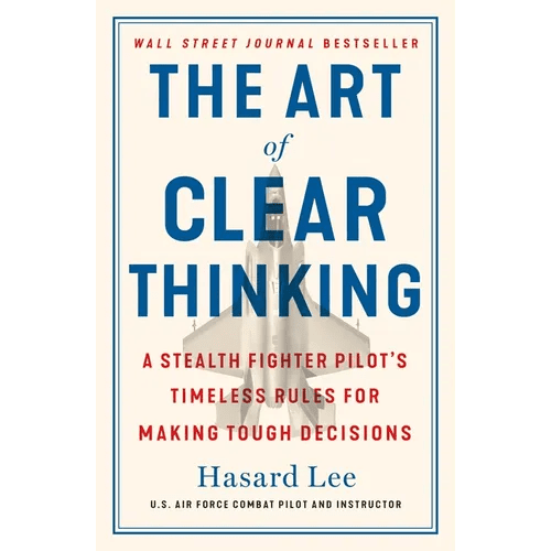 The Art of Clear Thinking: A Stealth Fighter Pilot's Timeless Rules for Making Tough Decisions - Paperback - iShook Books