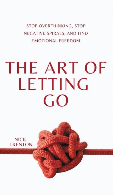 The Art of Letting Go: Stop Overthinking, Stop Negative Spirals, and Find Emotional Freedom - iShook Books