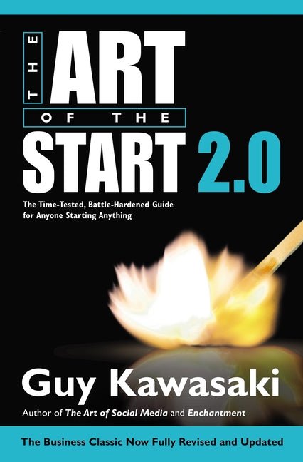 The Art of the Start 2.0: The Time - Tested, Battle - Hardened Guide for Anyone Starting Anything - iShook Books