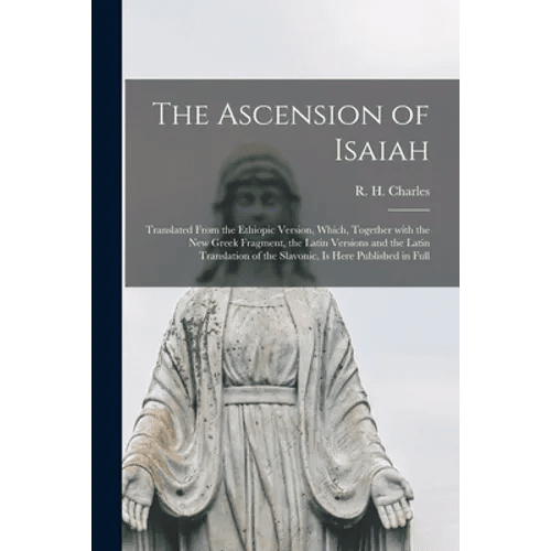 The Ascension of Isaiah: Translated From the Ethiopic Version, Which, Together With the New Greek Fragment, the Latin Versions and the Latin Tr - Paperback - iShook Books