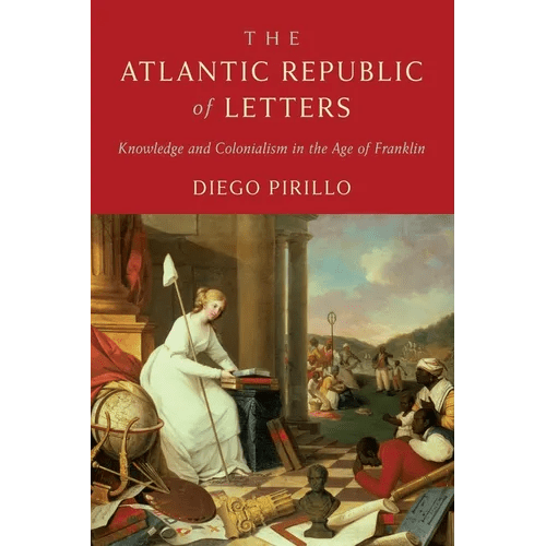 The Atlantic Republic of Letters: Knowledge and Colonialism in the Age of Franklin - Hardcover - iShook Books