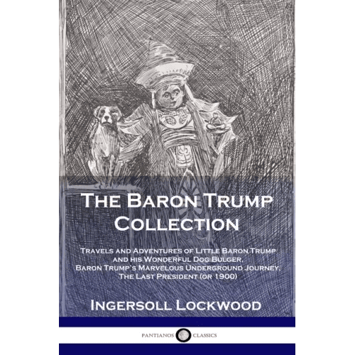 The Baron Trump Collection: Travels and Adventures of Little Baron Trump and his Wonderful Dog Bulger, Baron Trump's Marvelous Underground Journey, Th - Paperback - iShook Books