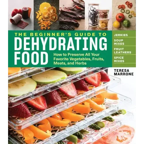 The Beginner's Guide to Dehydrating Food, 2nd Edition: How to Preserve All Your Favorite Vegetables, Fruits, Meats, and Herbs - Paperback - iShook Books