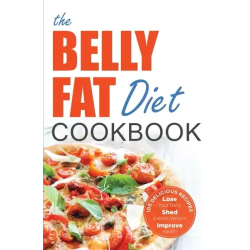 The Belly Fat Diet Cookbook: 105 Easy and Delicious Recipes to Lose Your Belly, Shed Excess Weight, Improve Health - Paperback - iShook Books