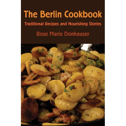 The Berlin Cookbook: Traditional Recipes and Nourishing Stories. the First and Only Cookbook from Berlin, Germany - Paperback - iShook Books