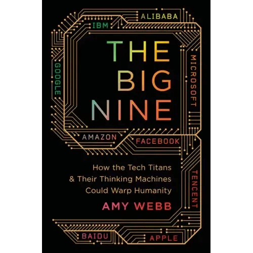 The Big Nine: How the Tech Titans and Their Thinking Machines Could Warp Humanity - Paperback - iShook Books