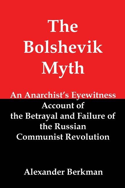 The Bolshevik Myth: An Anarchist's Eyewitness Account of the Betrayal and Failure of the Russian Communist Revolution - iShook Books