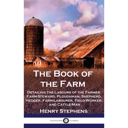 The Book of the Farm: Detailing the Labours of the Farmer, Farm - Steward, Ploughman, Shepherd, Hedger, Farm - Labourer, Field - Worker, and Cattle - Man - Hardcover - iShook Books