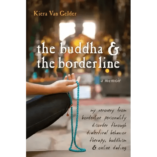 The Buddha & the Borderline: My Recovery from Borderline Personality Disorder Through Dialectical Behavior Therapy, Buddhism, & Online Dating - Paperback - iShook Books