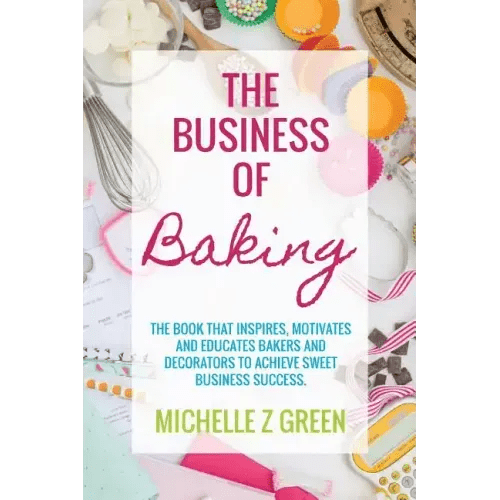 The Business of Baking: The book that inspires, motivates and educates bakers and decorators to achieve sweet business success. - Paperback - iShook Books