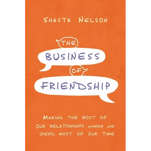 The Business of Friendship: Making the Most of Our Relationships Where We Spend Most of Our Time - Paperback - iShook Books