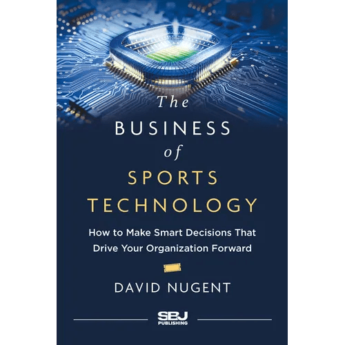 The Business of Sports Technology: How to Make Smart Decisions That Drive Your Organization Forward - Hardcover - iShook Books