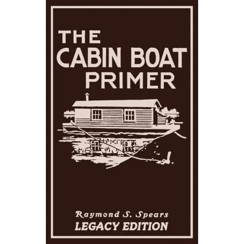 The Cabin Boat Primer (Legacy Edition): The Classic Guide Of Cabin-Life On The Water By Building, Furnishing, And Maintaining Maintaining Rustic House - Paperback - iShook Books