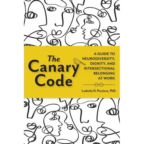 The Canary Code: A Guide to Neurodiversity, Dignity, and Intersectional Belonging at Work - Hardcover - iShook Books