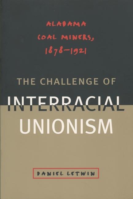 The Challenge of Interracial Unionism: Alabama Coal Miners, 1878-1921 - iShook Books