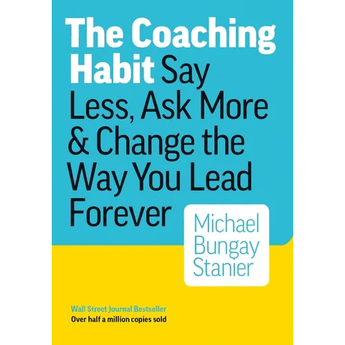 The Coaching Habit: Say Less, Ask More & Change the Way You Lead Forever - Paperback - iShook Books