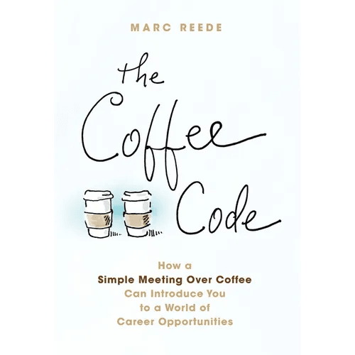 The Coffee Code: How a Simple Meeting Over Coffee Can Introduce You to a World of Career Opportunities - Hardcover - iShook Books