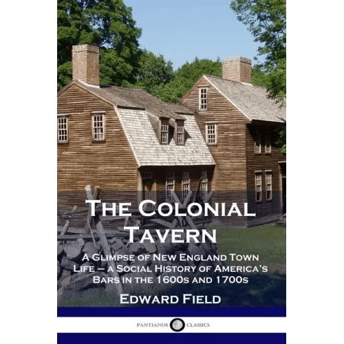 The Colonial Tavern: A Glimpse of New England Town Life - a Social History of America's Bars in the 1600s and 1700s - Paperback - iShook Books