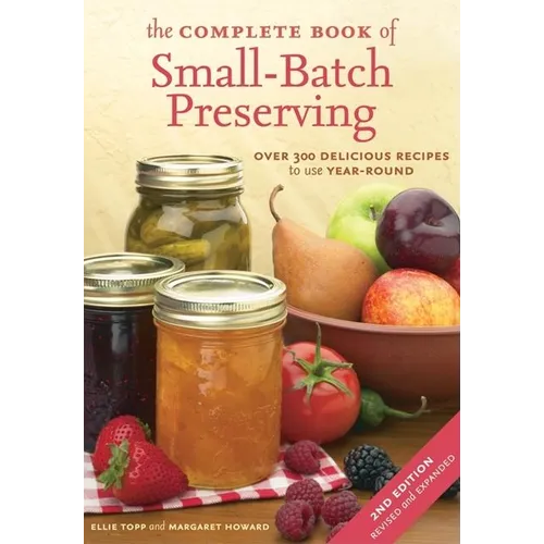 The Complete Book of Small - Batch Preserving: Over 300 Recipes to Use Year - Round - Paperback - iShook Books
