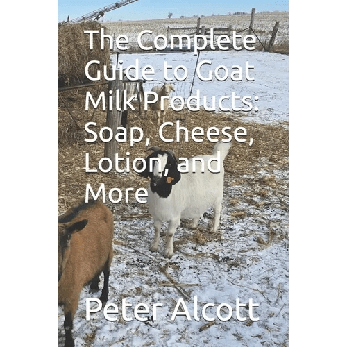 The Complete Guide to Goat Milk Products: Soap, Cheese, Lotion, and More - Paperback - iShook Books