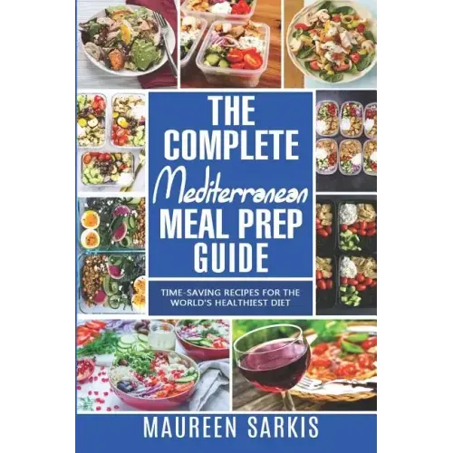 The Complete Mediterranean Meal Prep Guide: Time - Saving Recipes for the World's Healthiest Diet. The Heart - Healthy Cookbook That Teaches you to Manage - Paperback - iShook Books