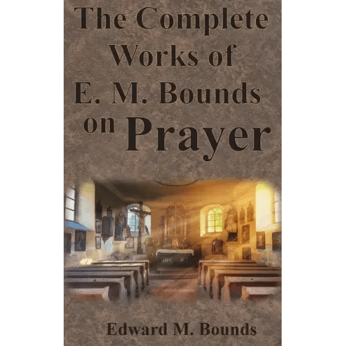 The Complete Works of E.M. Bounds on Prayer: Including: POWER, PURPOSE, PRAYING MEN, POSSIBILITIES, REALITY, ESSENTIALS, NECESSITY, WEAPON - Hardcover - iShook Books