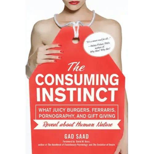 The Consuming Instinct: What Juicy Burgers, Ferraris, Pornography, and Gift Giving Reveal about Human Nature - Hardcover - iShook Books