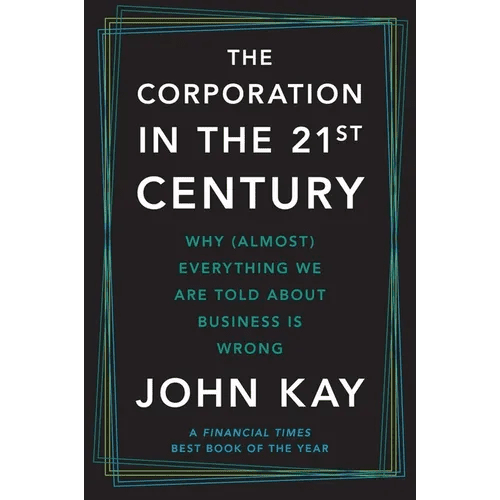 The Corporation in the Twenty - First Century: Why (Almost) Everything We Are Told about Business Is Wrong - Paperback - iShook Books