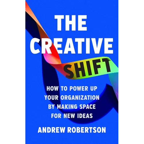 The Creative Shift: How to Power Up Your Organization by Making Space for New Ideas - Hardcover - iShook Books