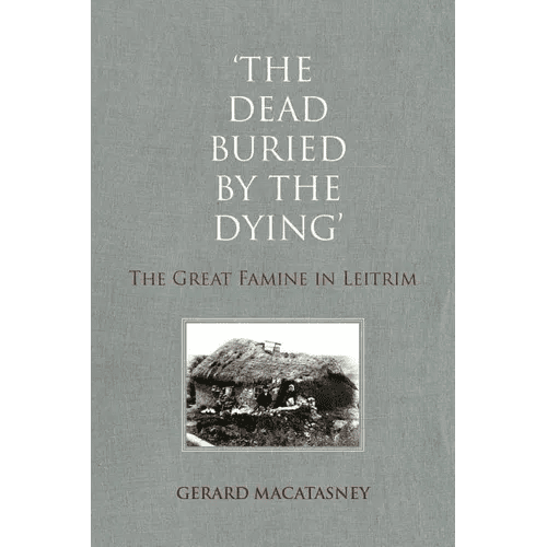 The Dead Buried by the Dying: The Great Famine in Leitrim - Paperback - iShook Books