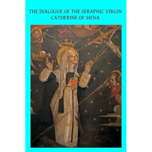 The Dialogue of the Seraphic Virgin Catherine of Siena: Dictated by her, while in a state of ecstasy, to her secretaries, and completed in the year 13 - Paperback - iShook Books