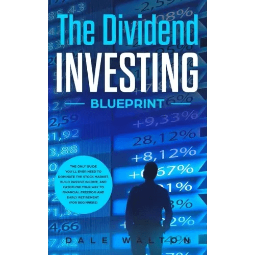 The Dividend Investing Blueprint: The Only Guide You'll Ever Need to Dominate The Stock Market, Build Passive Income, and Cashflow Your Way to Financi - Paperback - iShook Books