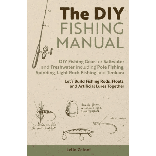 The DIY Fishing Manual: DIY Fishing Gear for Saltwater and Freshwater including Pole Fishing, Spinning, Light Rock Fishing and Tenkara - Let's Build F - Paperback - iShook Books