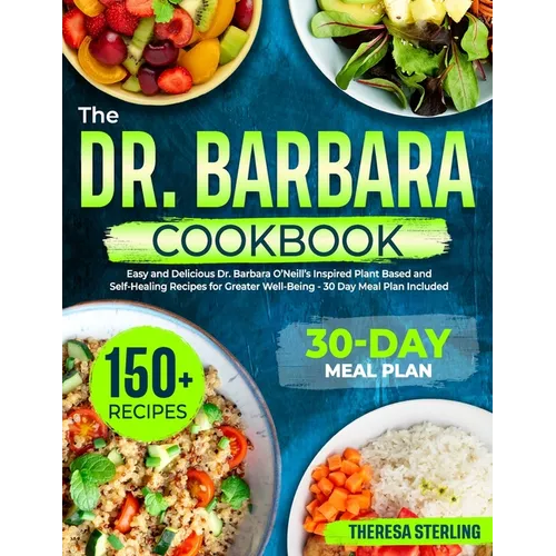 The Dr. Barbara Cookbook: Easy And Delicious Dr. Barbara O'Neill's Inspired Plant Based And Self-Healing Recipes For Greater Well-Being 30 Day M - Paperback - iShook Books
