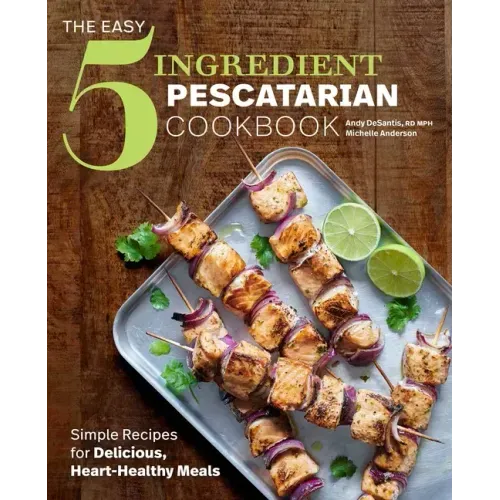 The Easy 5 - Ingredient Pescatarian Cookbook: Simple Recipes for Delicious, Heart - Healthy Meals - Paperback - iShook Books