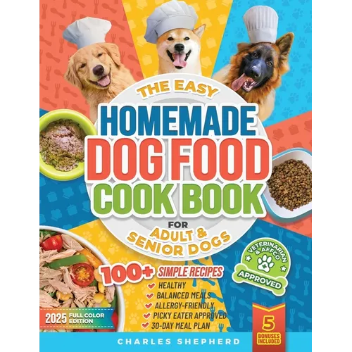 The Easy Homemade Dog Food Cookbook for Adult & Senior Dogs: 100+ Simple, Vet - Approved, Allergy - Friendly Recipes to Boost Energy, Relieve Chronic Issu - Paperback - iShook Books