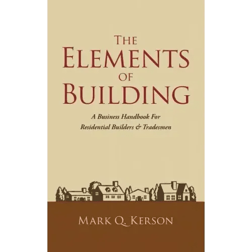 The Elements of Building: A Business Handbook for Residential Builders & Tradesmen - Paperback - iShook Books