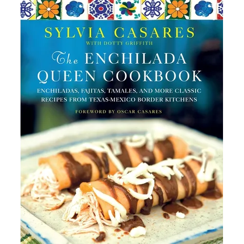 The Enchilada Queen Cookbook: Enchiladas, Fajitas, Tamales, and More Classic Recipes from Texas - Mexico Border Kitchens - Paperback - iShook Books