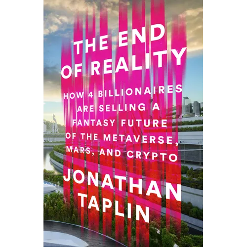 The End of Reality: How Four Billionaires Are Selling a Fantasy Future of the Metaverse, Mars, and Crypto - Hardcover - iShook Books