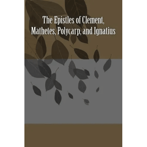 The Epistles of Clement, Mathetes, Polycarp, and Ignatius - Paperback - iShook Books