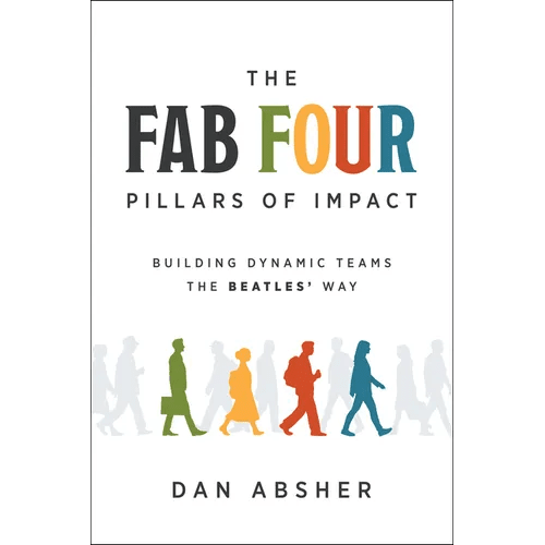 The Fab Four Pillars of Impact: Building Dynamic Teams the Beatles' Way - Hardcover - iShook Books
