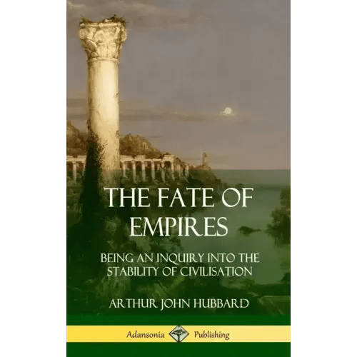 The Fate of Empires: Being an Inquiry Into the Stability of Civilization (Hardcover) - Hardcover - iShook Books