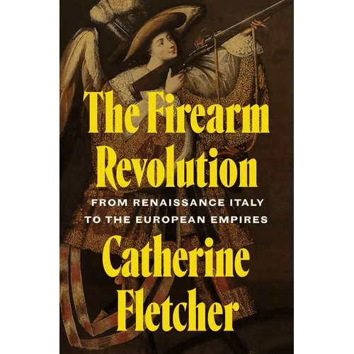 The Firearm Revolution: From Renaissance Italy to the European Empires - Hardcover - iShook Books