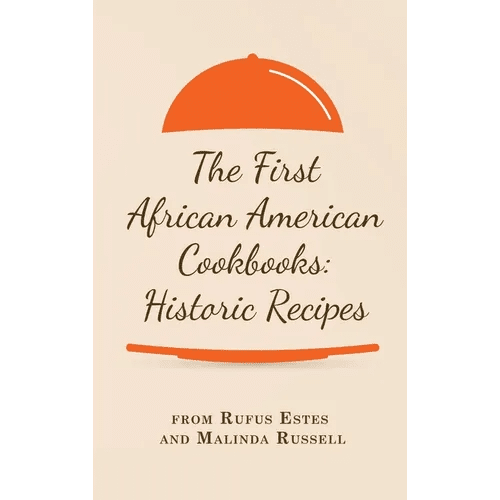 The First African American Cookbooks: Historic Recipes from Rufus Estes and Malinda Russell - Hardcover - iShook Books